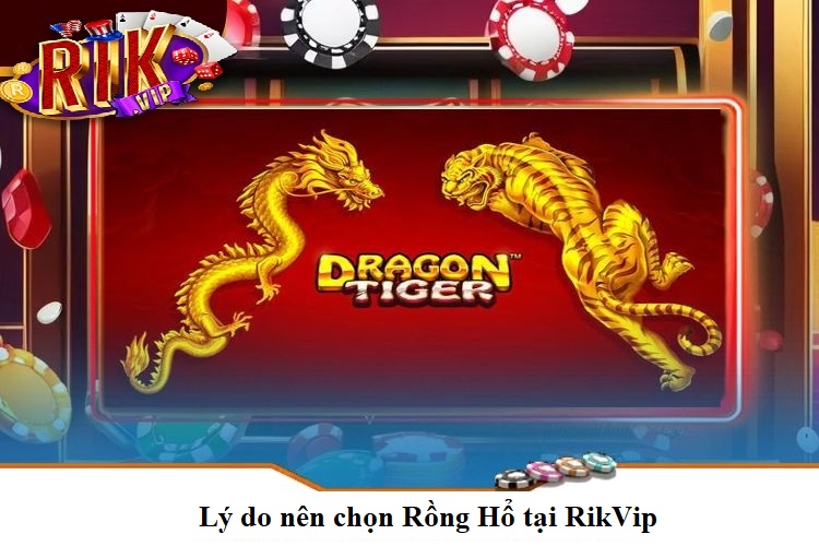 Lý do nên chọn Rồng Hổ tại RikVip Lý do nên chọn Rồng Hổ tại RikVip
